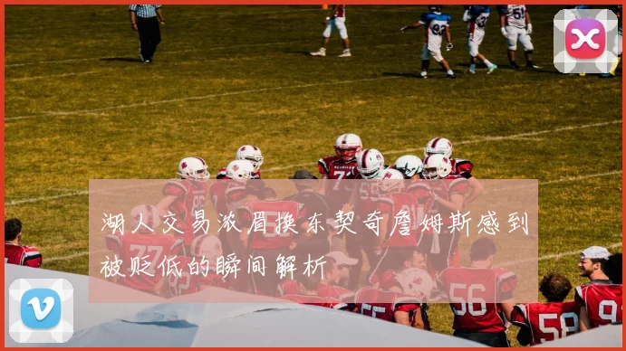 湖人交易浓眉换东契奇詹姆斯感到被贬低的瞬间解析